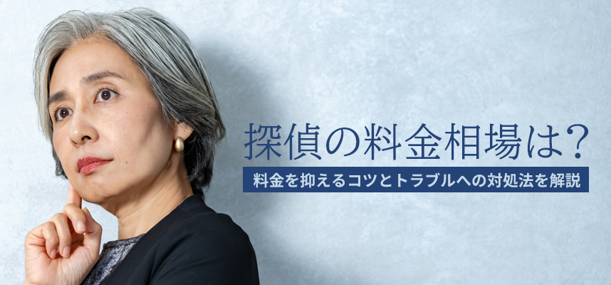 探偵の料金相場は？料金を抑えるコツとトラブルへの対処法を解説